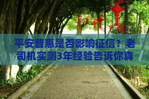 平安普惠是否影响征信？老司机实测3年经验告诉你真相