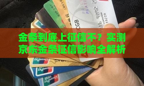 金条到底上征信不？实测京东金条征信影响全解析