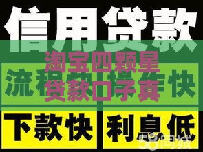淘宝四颗星贷款口子真实测评：额度高到离谱的下款神器