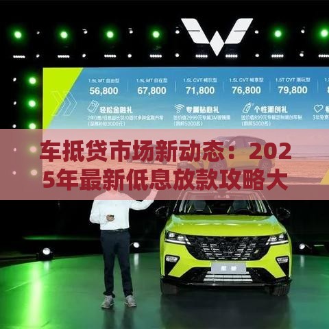 车抵贷市场新动态：2025年最新低息放款攻略大揭秘