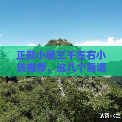 正规小额三千左右小贷推荐，这几个靠谱口子下款快门槛低