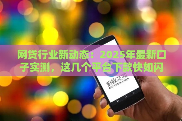 网贷行业新动态：2025年最新口子实测，这几个平台下款快如闪电