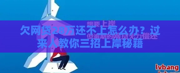 欠网贷28万还不上怎么办？过来人教你三招上岸秘籍