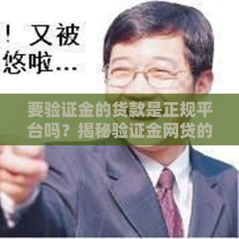 要验证金的货款是正规平台吗？揭秘验证金网贷的防骗指南