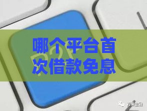 哪个平台首次借款免息 这5家零成本撸钱真香！