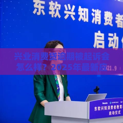 兴业消费贷逾期被起诉会怎么样？2025年最新应对指南