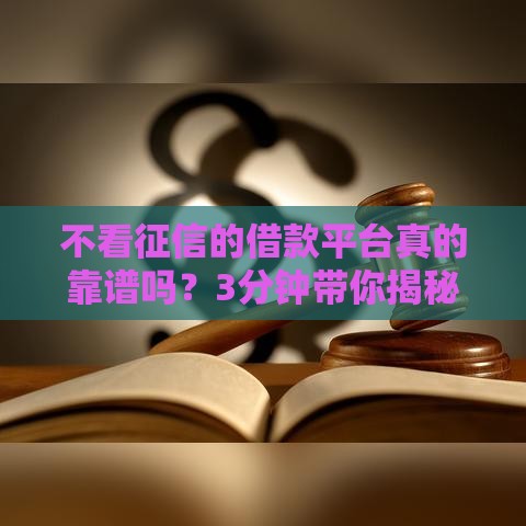 不看征信的借款平台真的靠谱吗？3分钟带你揭秘内幕