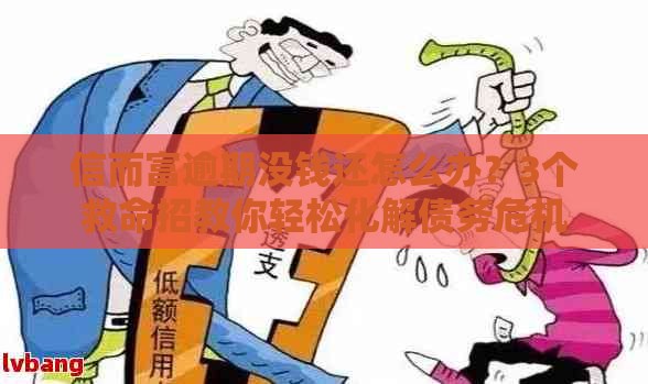信而富逾期没钱还怎么办?3个救命招教你轻松化解债务危机 信而富逾期没钱还怎么办?3个救命招教你轻松化解债务危机