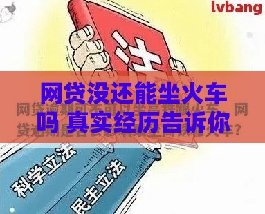 网贷没还能坐火车吗 真实经历告诉你这些内幕