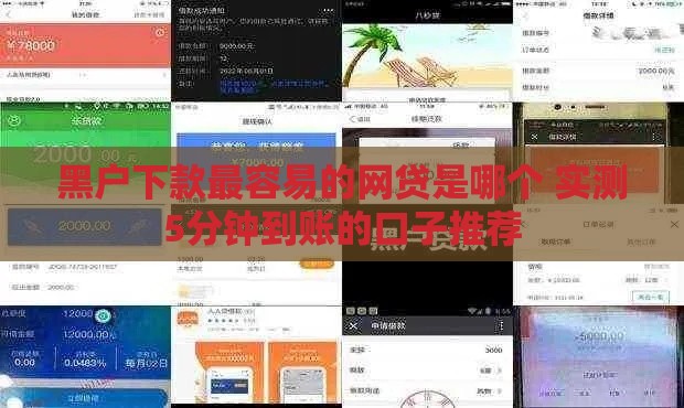黑户下款最容易的网贷是哪个 实测5分钟到账的口子推荐