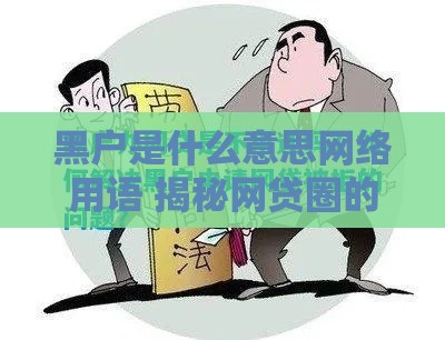黑户是什么意思网络用语 揭秘网贷圈的黑话真相