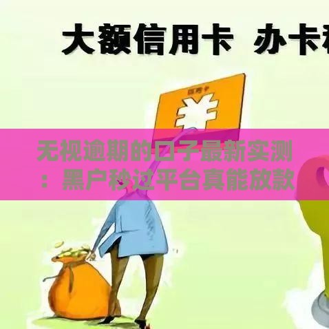 无视逾期的口子最新实测：黑户秒过平台真能放款到账