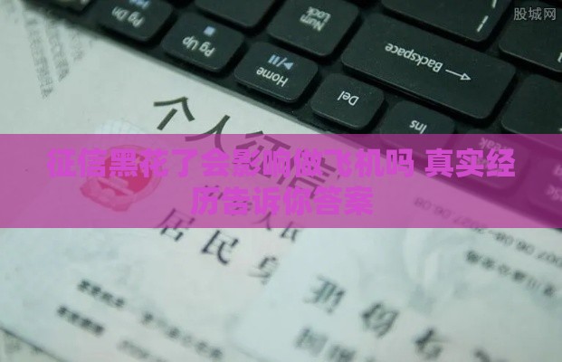 征信黑花了会影响做飞机吗 真实经历告诉你答案