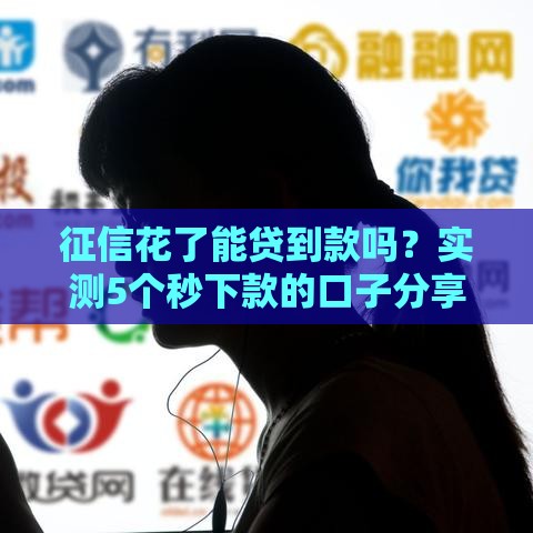 征信花了能贷到款吗？实测5个秒下款的口子分享