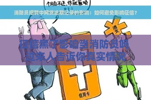 征信黑了影响当消防员吗 过来人告诉你真实情况