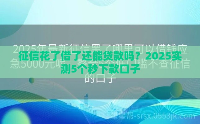 征信花了借了还能贷款吗？2025实测5个秒下款口子