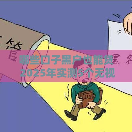 哪些口子黑户也能贷 2025年实测5个无视征信的借钱神器
