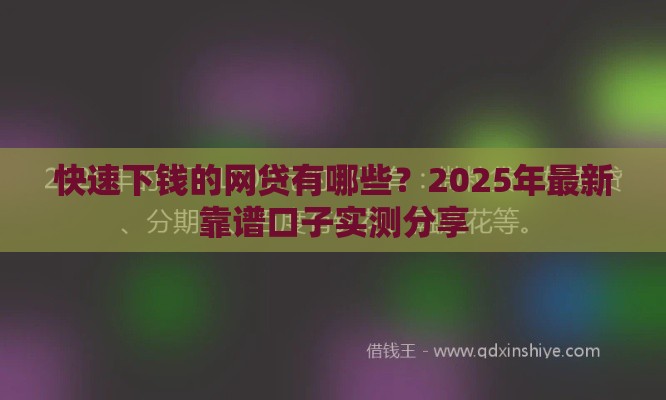 快速下钱的网贷有哪些？2025年最新靠谱口子实测分享