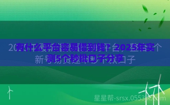 有什么平台容易借到钱？2025年实测5个秒批口子分享
