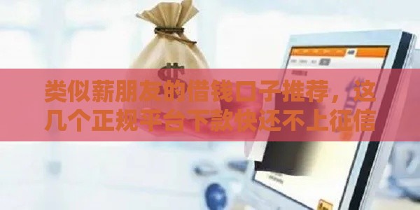 类似薪朋友的借钱口子推荐，这几个正规平台下款快还不上征信