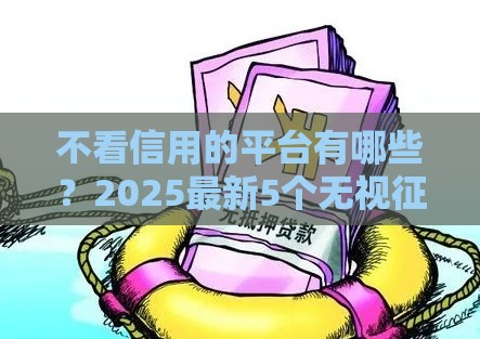 不看信用的平台有哪些？2025最新5个无视征信秒下款口子实测
