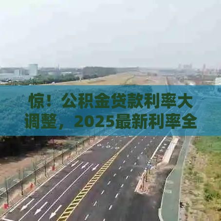 惊！公积金贷款利率大调整，2025最新利率全知晓