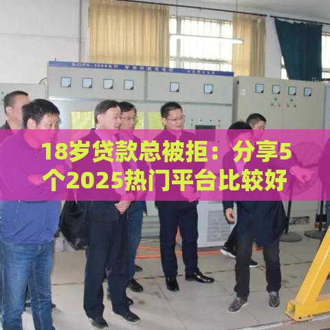 18岁贷款总被拒：分享5个2025热门平台比较好贷款