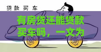 有房贷还能贷款买车吗，一文为你答疑解惑