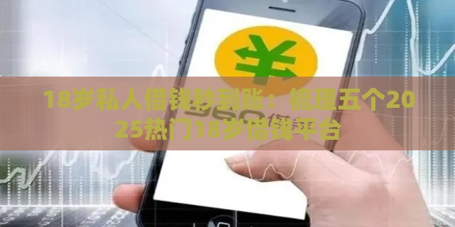 18岁私人借钱秒到账：梳理五个2025热门18岁借钱平台