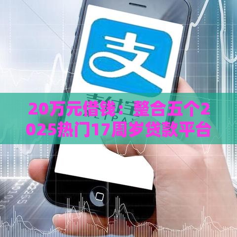 20万元借钱：整合五个2025热门17周岁贷款平台