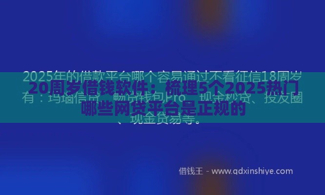 20周岁借钱软件：梳理5个2025热门哪些网贷平台是正规的
