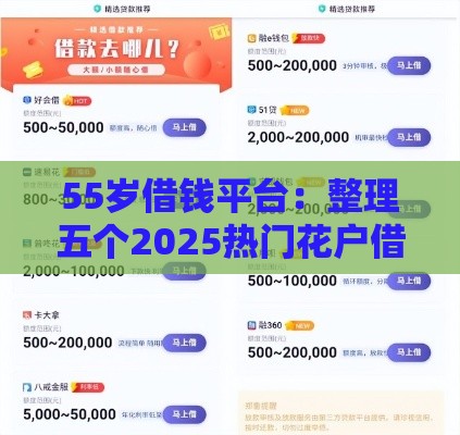 55岁借钱平台：整理五个2025热门花户借款平台容易通过