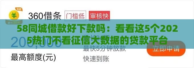58同城借款好下款吗：看看这5个2025热门不看征信大数据的贷款平台