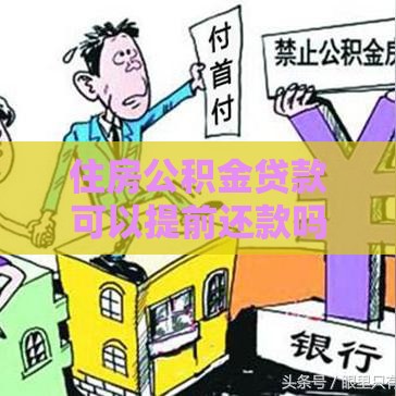 住房公积金贷款可以提前还款吗,答案在这里 住房公积金贷款可以提前还款吗,答案在这里