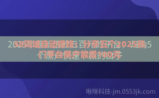 58同城自动借钱：分享五个2025热门平台黑户能借100元