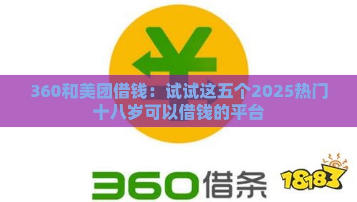 360和美团借钱：试试这五个2025热门十八岁可以借钱的平台