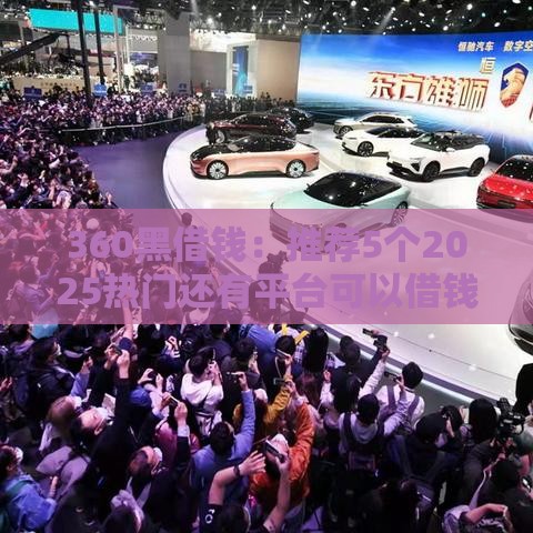 360黑借钱：推荐5个2025热门还有平台可以借钱