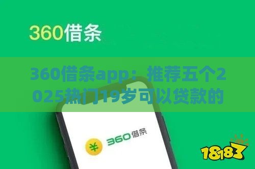 360借条app:推荐五个2025热门19岁可以贷款的平台 360借条app:推荐五个2025热门19岁可以贷款的平台