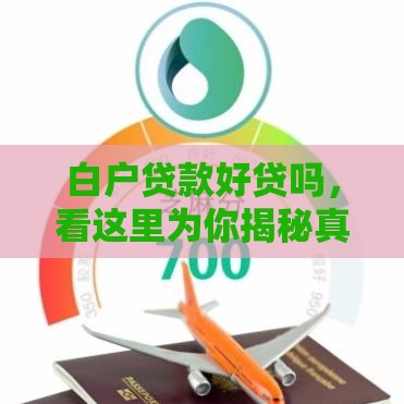 白户贷款好贷吗，看这里为你揭秘真相