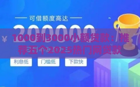 1000到3000小额贷款：推荐五个2025热门网贷款平台哪一个好借钱