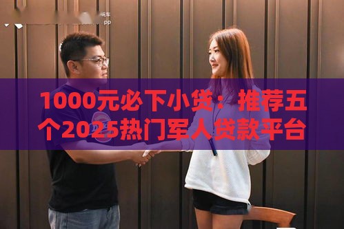 1000元必下小贷：推荐五个2025热门军人贷款平台
