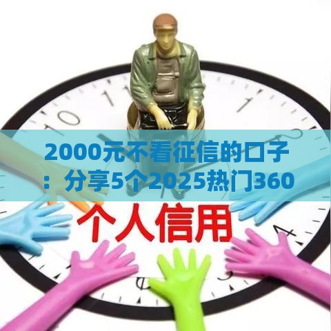 2000元不看征信的口子：分享5个2025热门360借钱平台