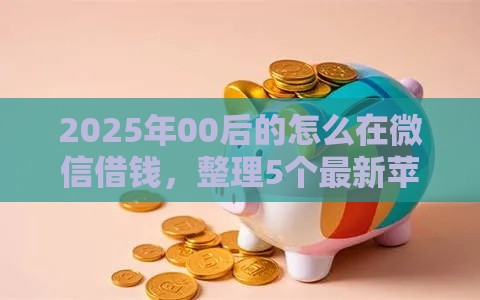 2025年00后的怎么在微信借钱，整理5个最新苹果手机id贷款平台