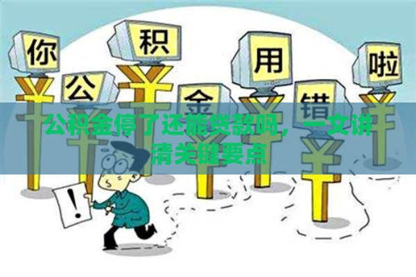 公积金停了还能贷款吗，一文讲清关键要点