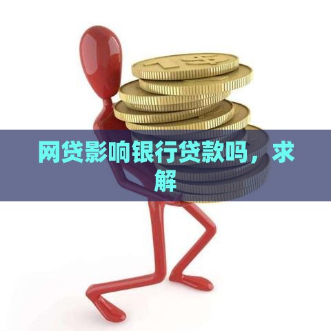网贷影响银行贷款吗，求解