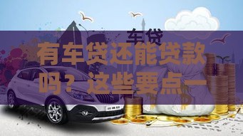 有车贷还能贷款吗？这些要点一定要知道！
