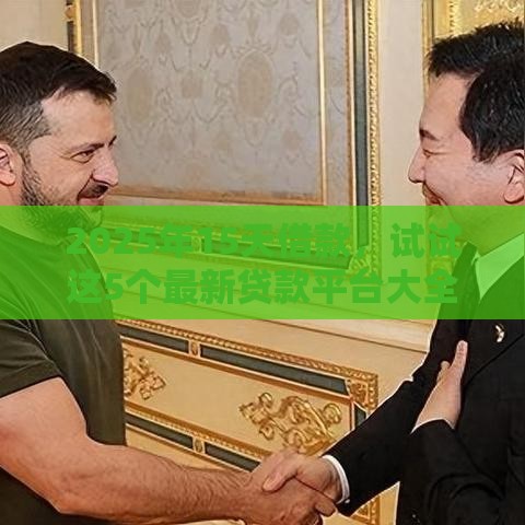 2025年15天借款，试试这5个最新贷款平台大全