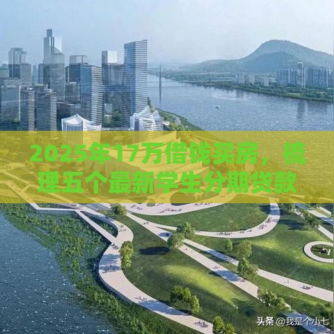 2025年17万借钱买房，梳理五个最新学生分期贷款平台