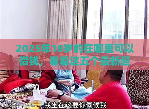 2025年18岁的在哪里可以借钱，看看这五个最新超级黑户可以下款的口子