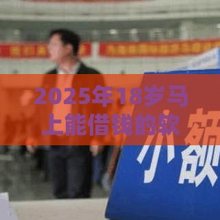 2025年18岁马上能借钱的软件，分享五个最新支付宝有什么借钱平台